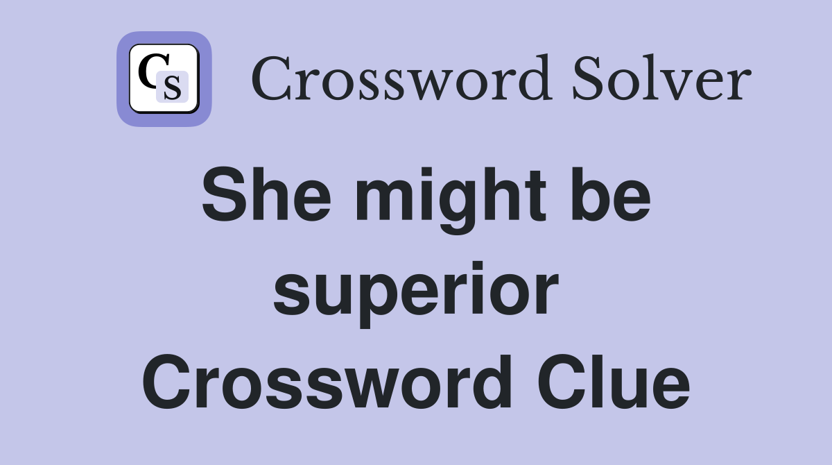 She might be superior Crossword Clue
