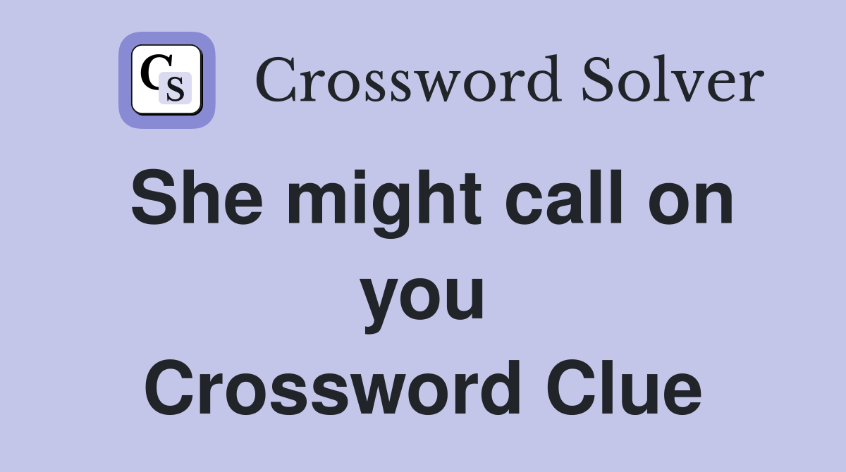She might call on you Crossword Clue