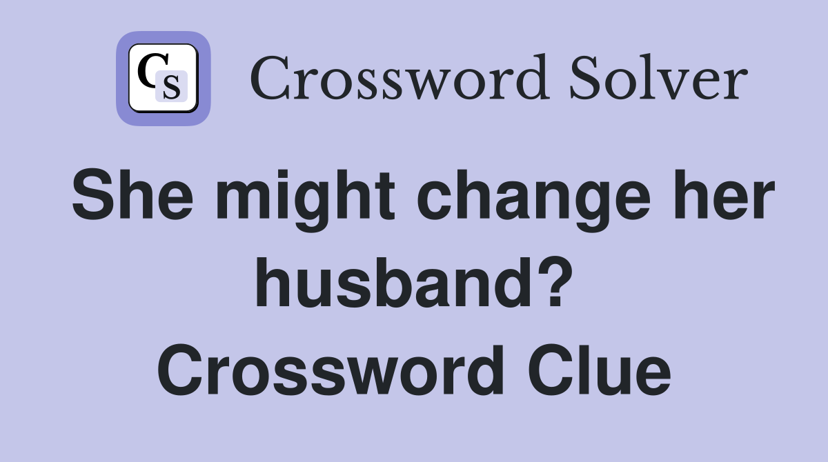She might change her husband? Crossword Clue