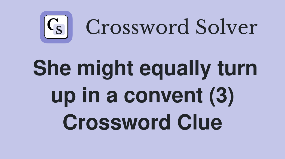 She might equally turn up in a convent (3) Crossword Clue