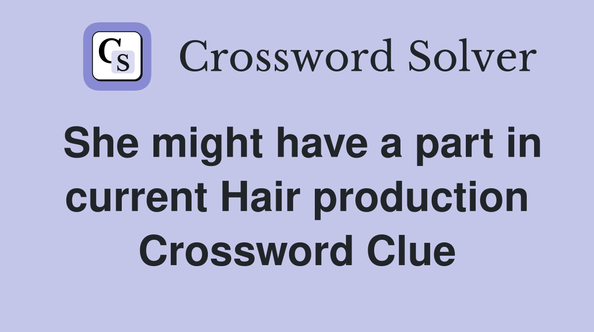 She might have a part in current Hair production Crossword Clue