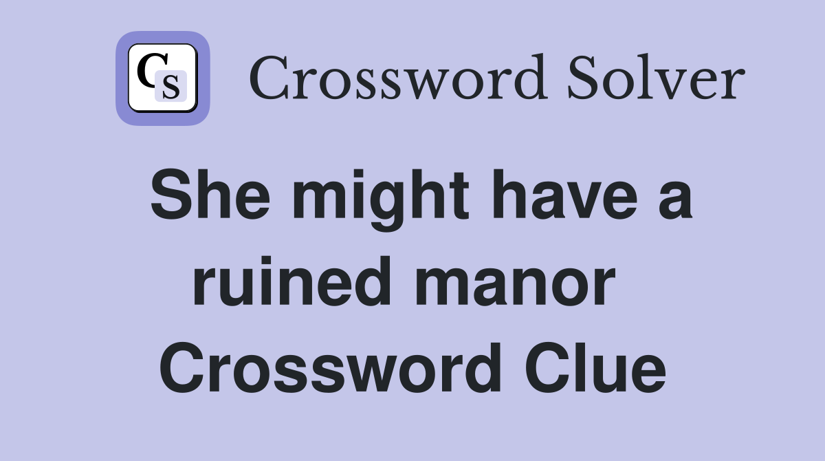 She might have a ruined manor  Crossword Clue