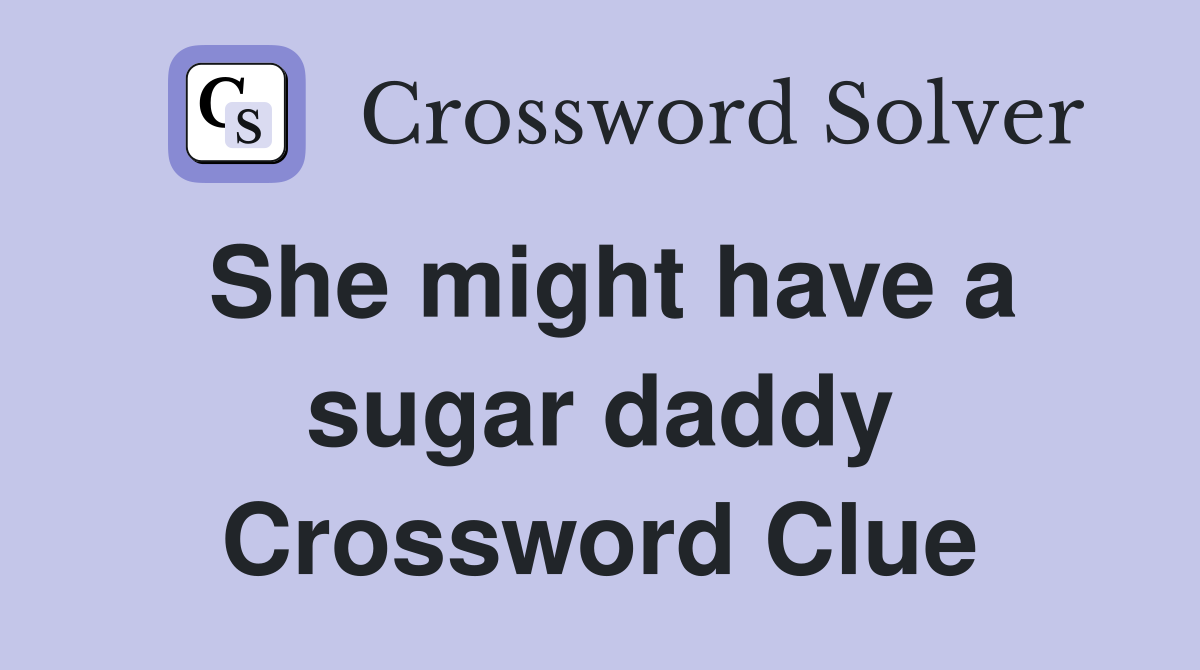 She might have a sugar daddy Crossword Clue