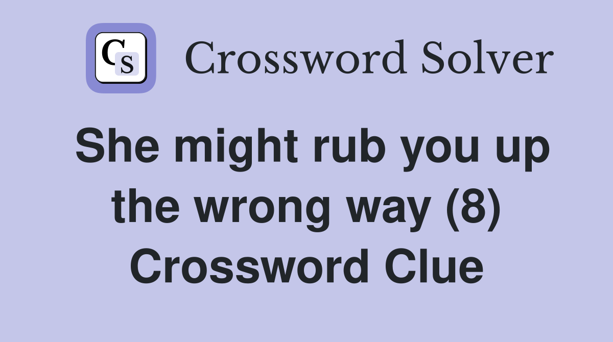She might rub you up the wrong way (8) Crossword Clue