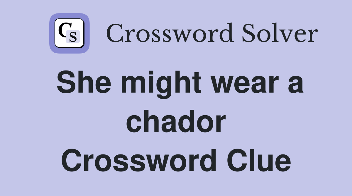 She might wear a chador Crossword Clue