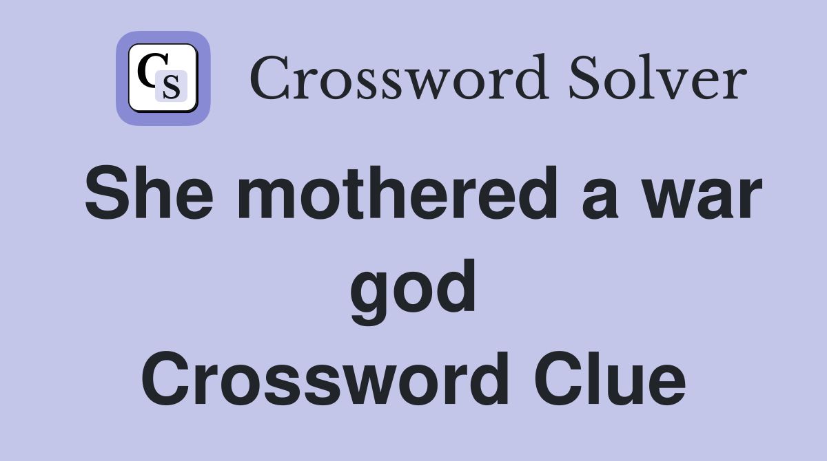She mothered a war god Crossword Clue