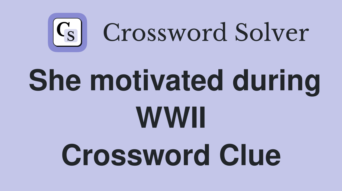 She motivated during WWII Crossword Clue