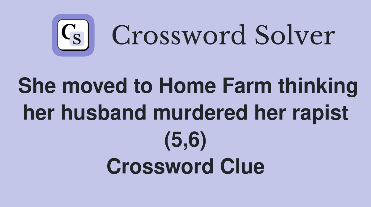 She moved to Home Farm thinking her husband murdered her rapist (5,6) Crossword Clue