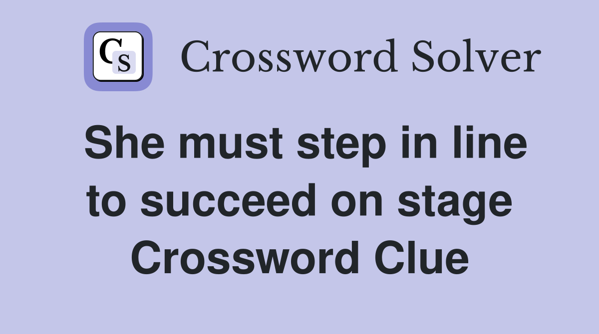 She must step in line to succeed on stage Crossword Clue
