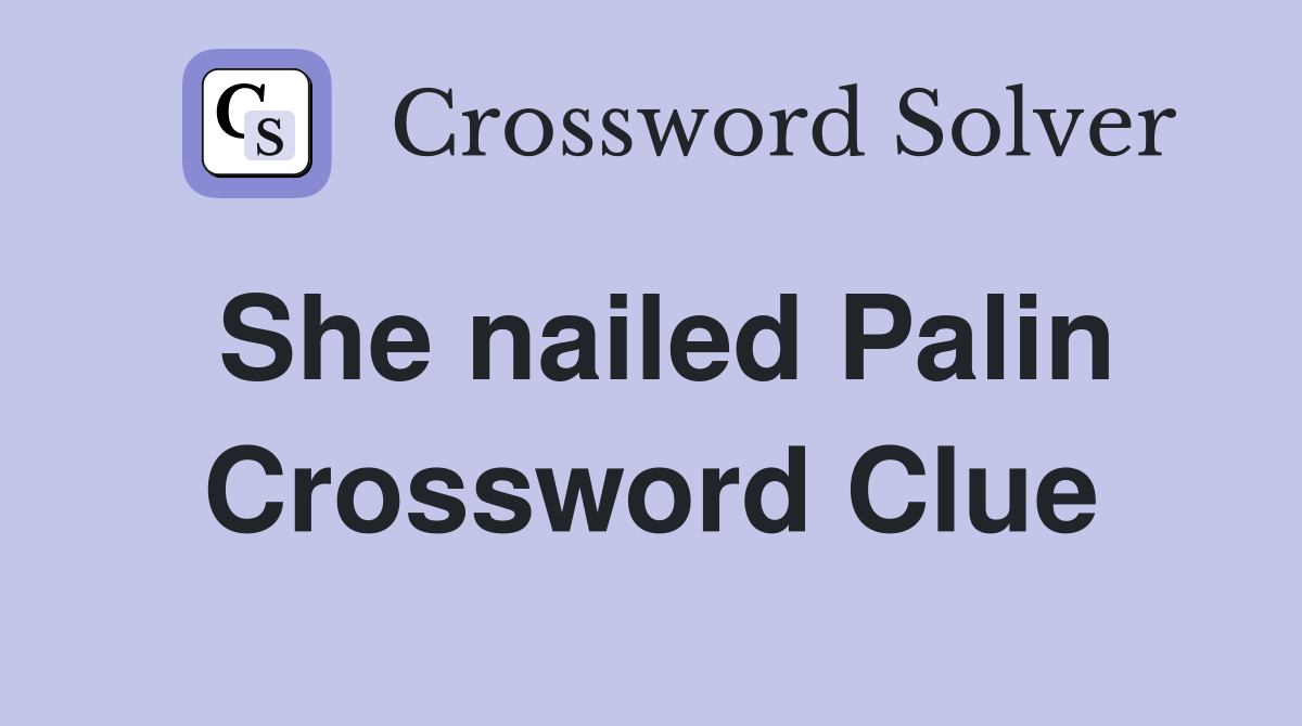 She nailed Palin Crossword Clue