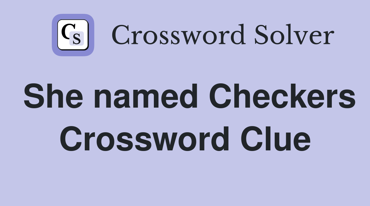 She named Checkers Crossword Clue