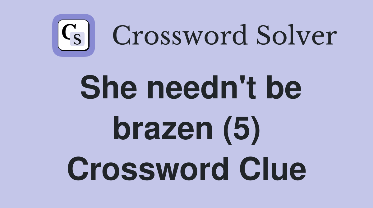 She needn't be brazen (5) Crossword Clue
