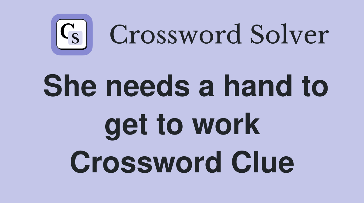She needs a hand to get to work Crossword Clue