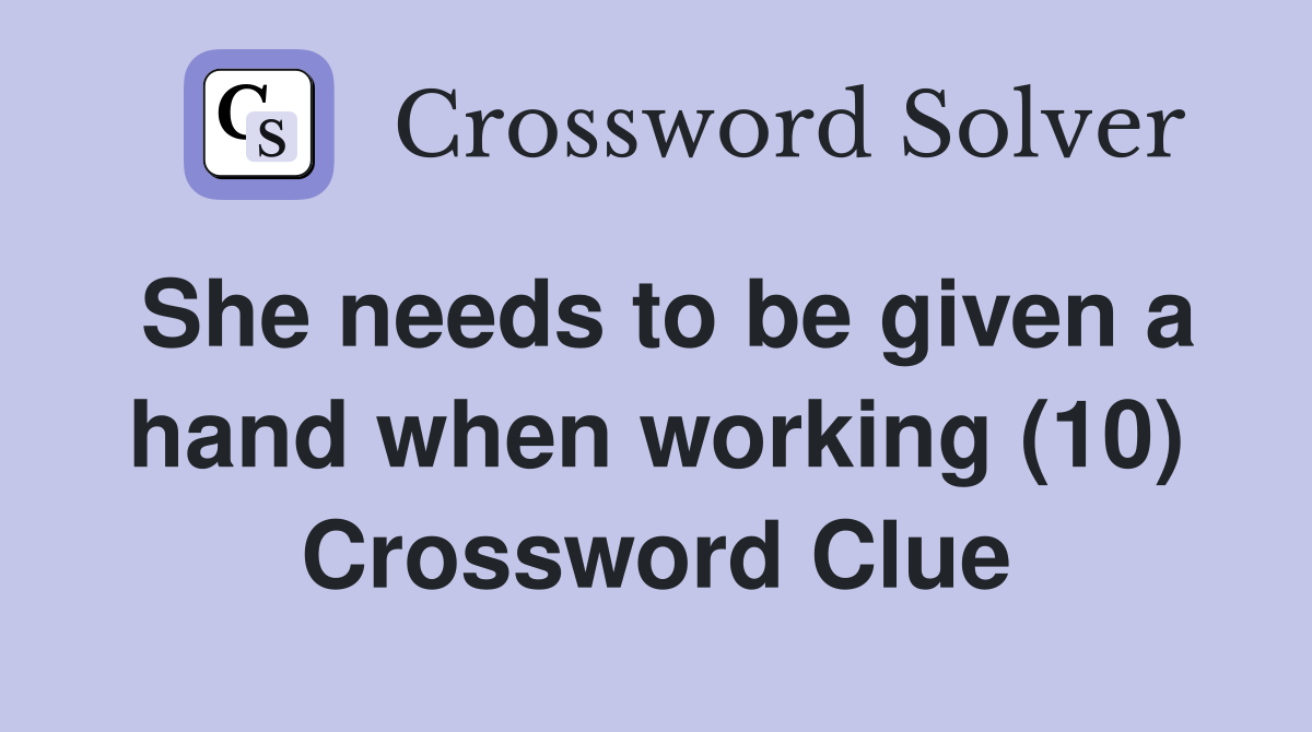 She needs to be given a hand when working (10) Crossword Clue