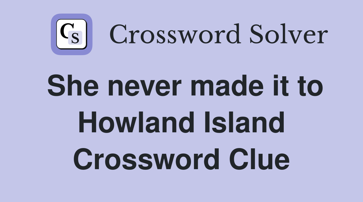 She never made it to Howland Island Crossword Clue
