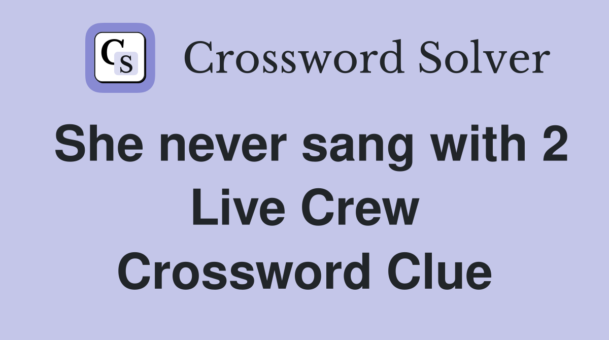 She never sang with 2 Live Crew Crossword Clue