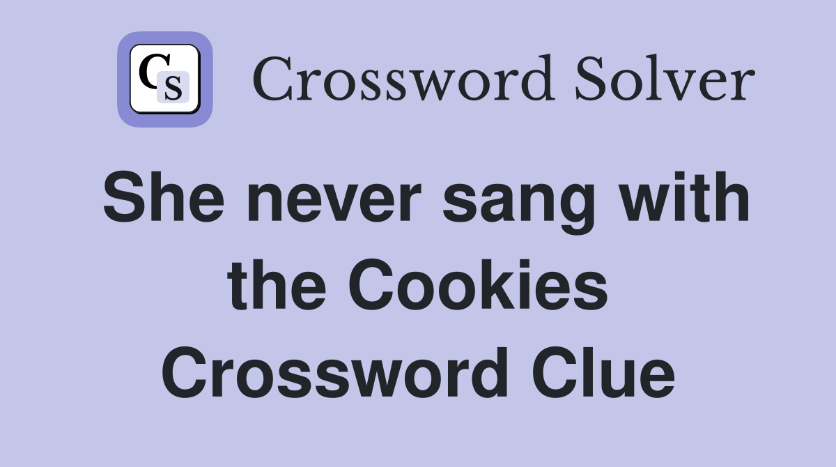 She never sang with the Cookies Crossword Clue