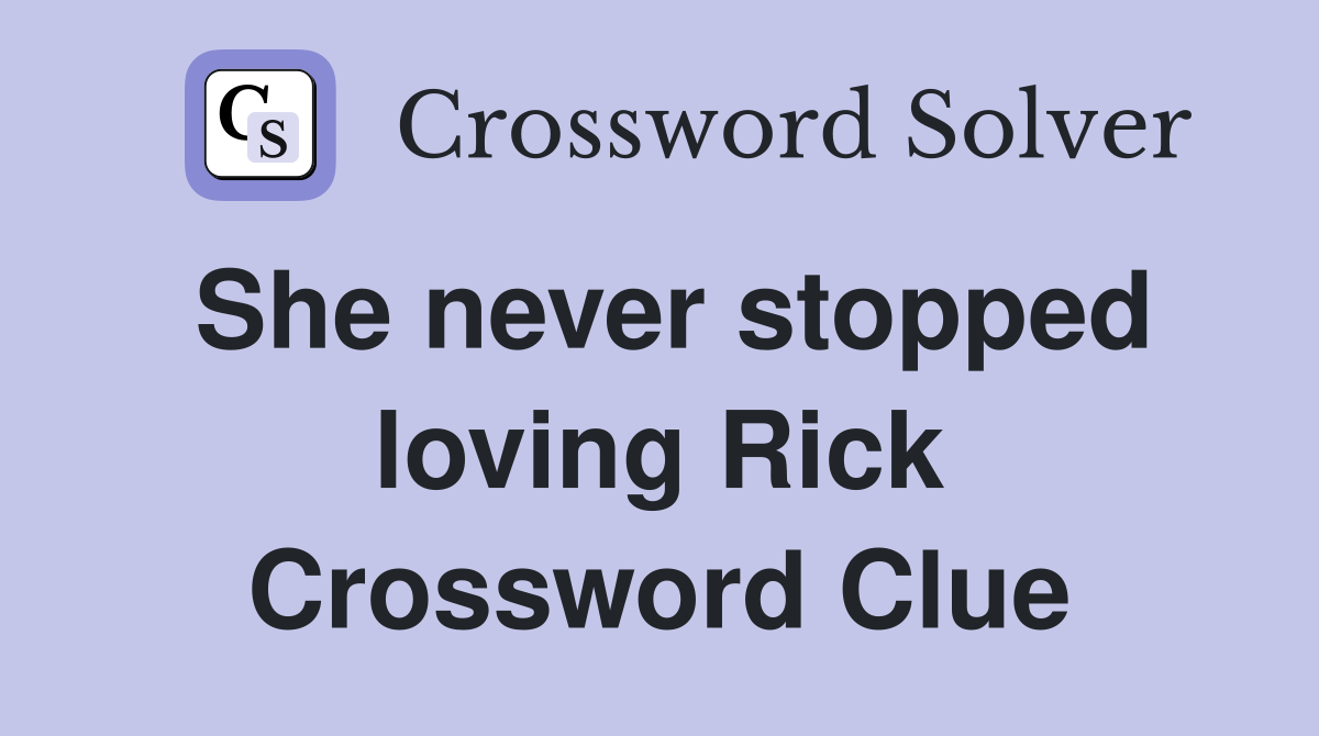 She never stopped loving Rick Crossword Clue