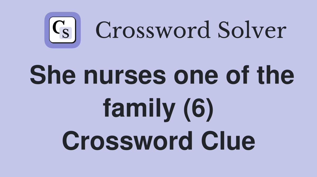 She nurses one of the family (6) Crossword Clue