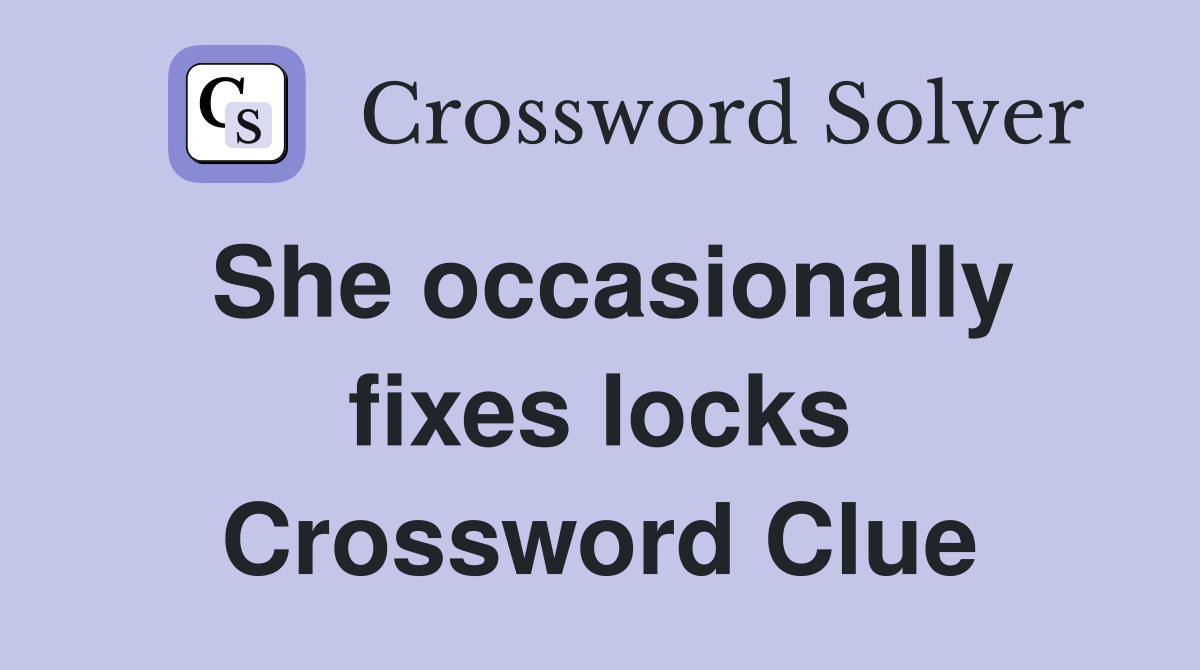 She occasionally fixes locks Crossword Clue