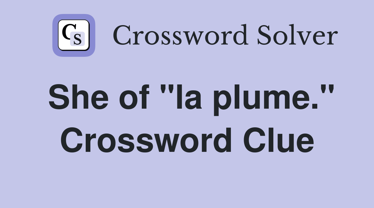 She of "la plume." Crossword Clue