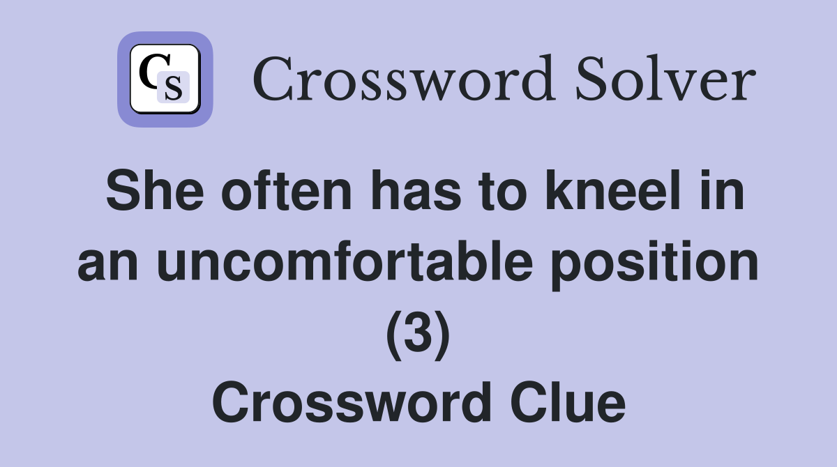 She often has to kneel in an uncomfortable position (3) Crossword Clue