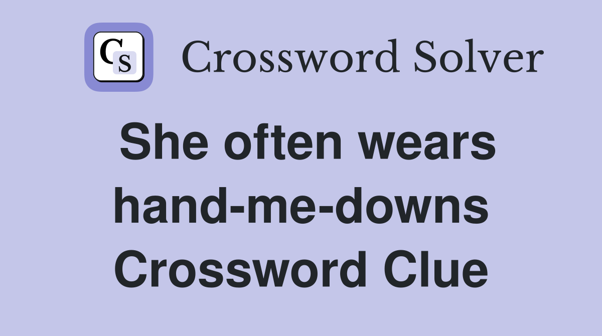 She often wears hand-me-downs Crossword Clue
