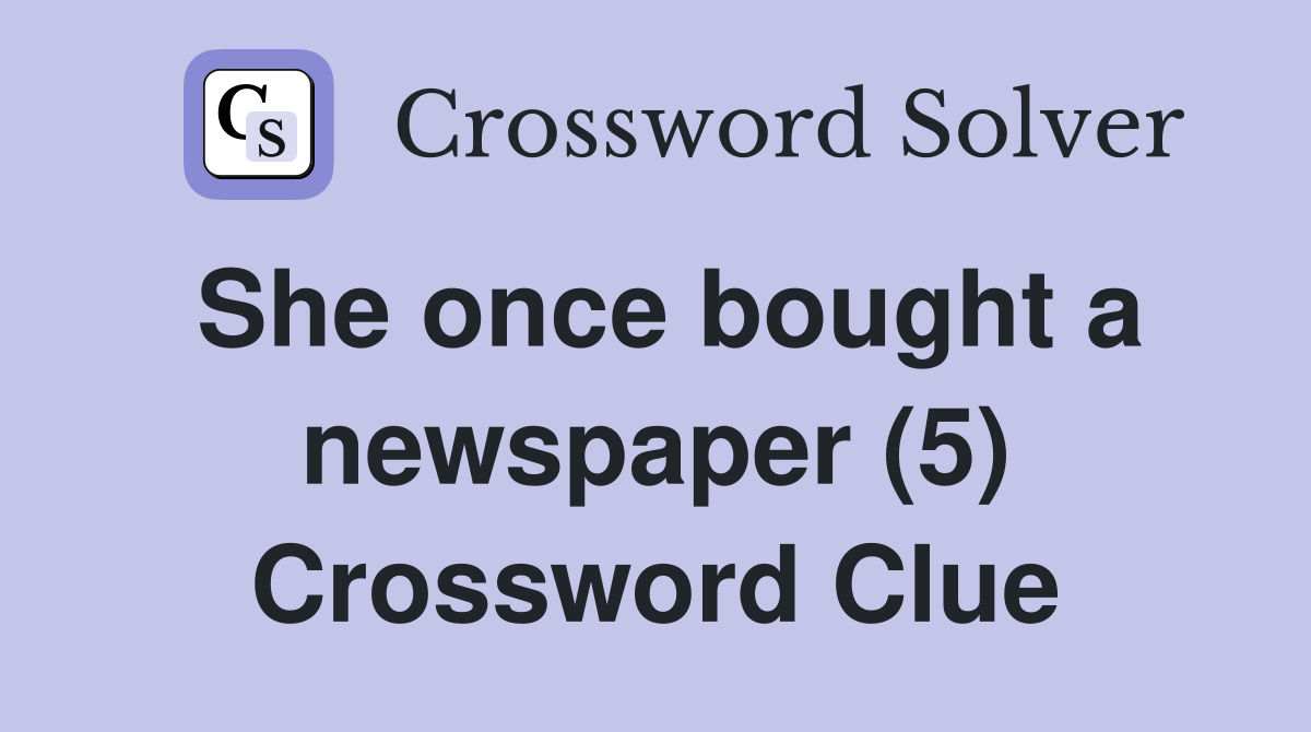 She once bought a newspaper (5) Crossword Clue
