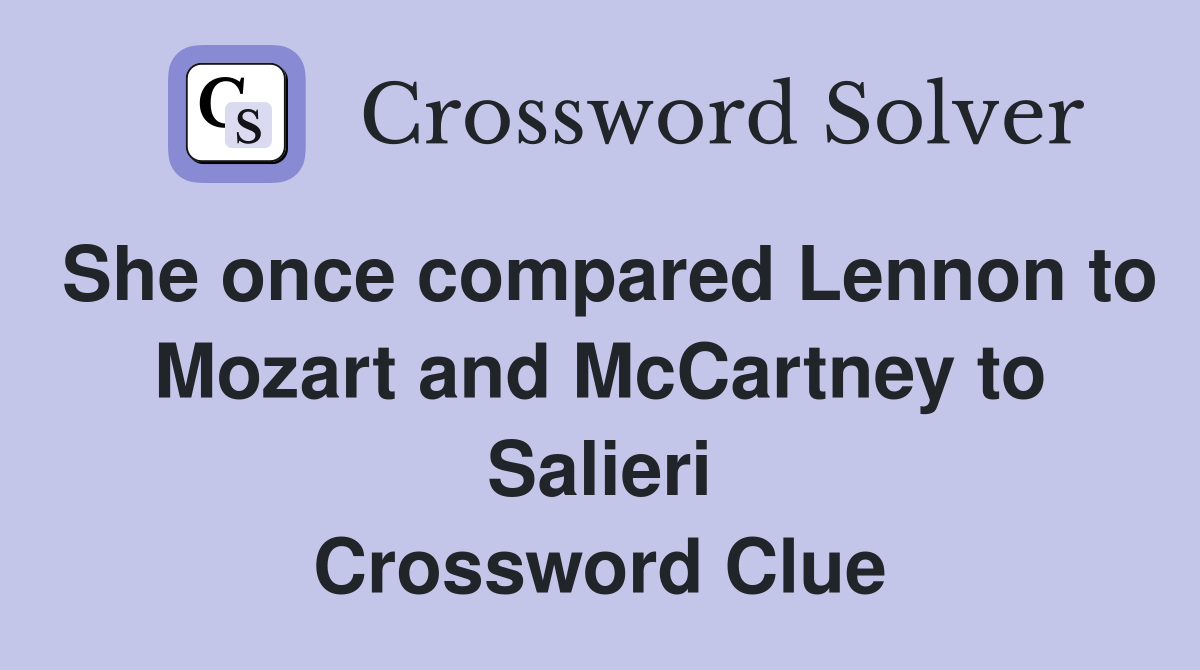 She once compared Lennon to Mozart and McCartney to Salieri Crossword Clue