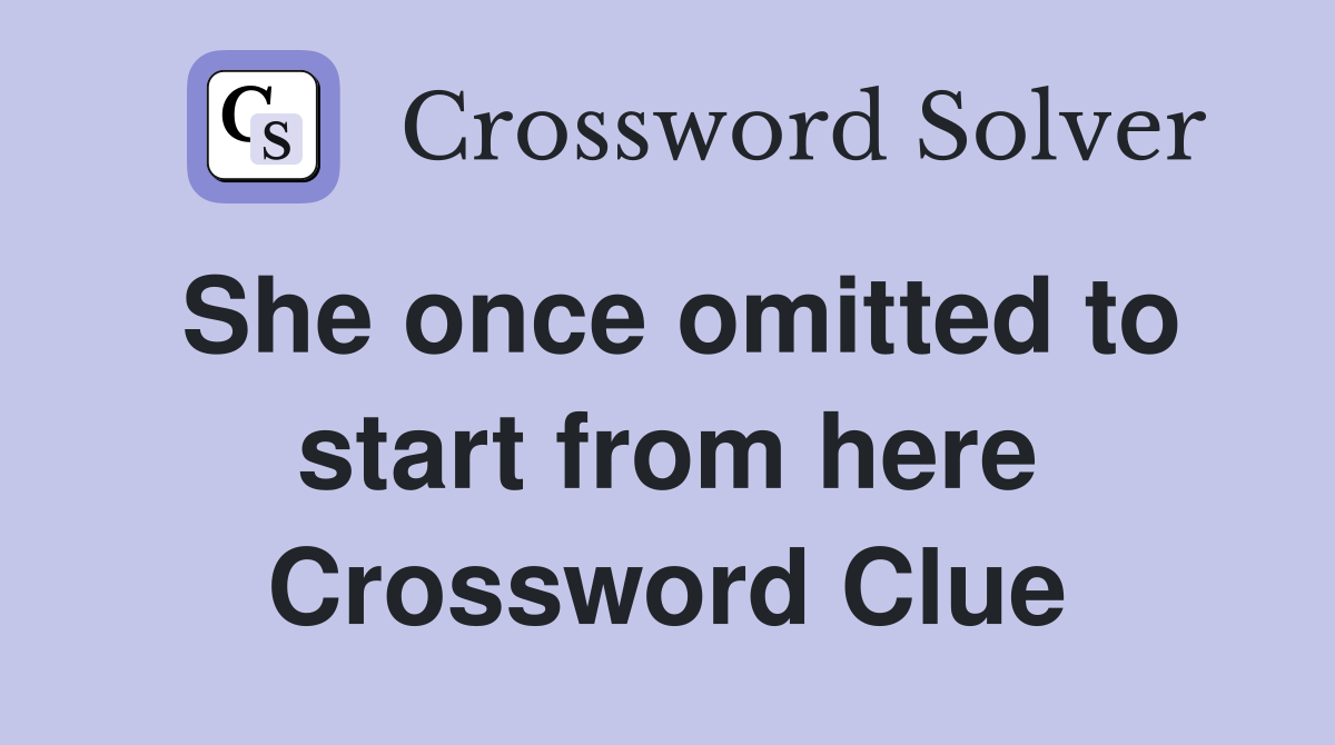 She once omitted to start from here Crossword Clue
