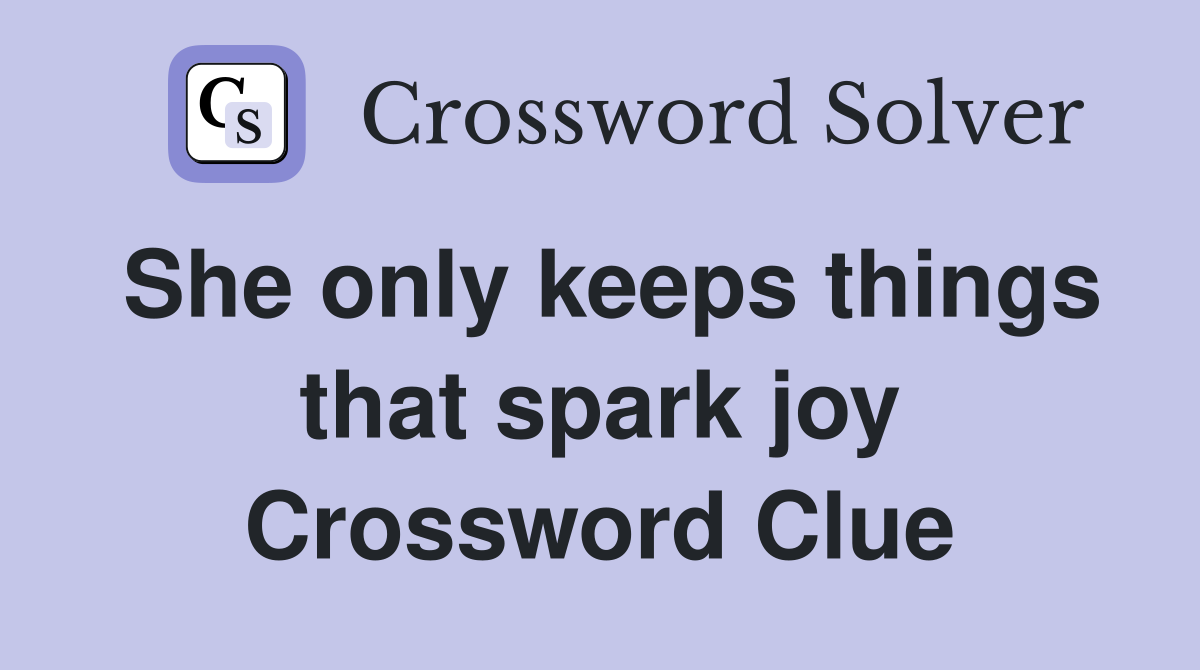 She only keeps things that spark joy Crossword Clue