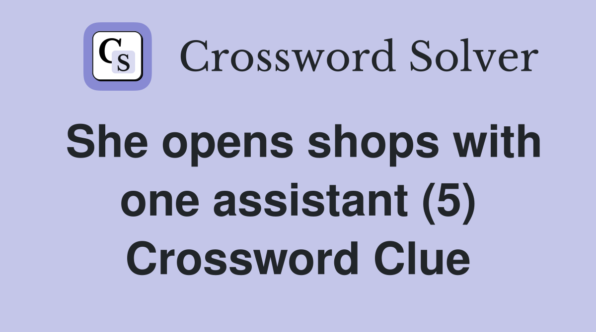 She opens shops with one assistant (5) Crossword Clue
