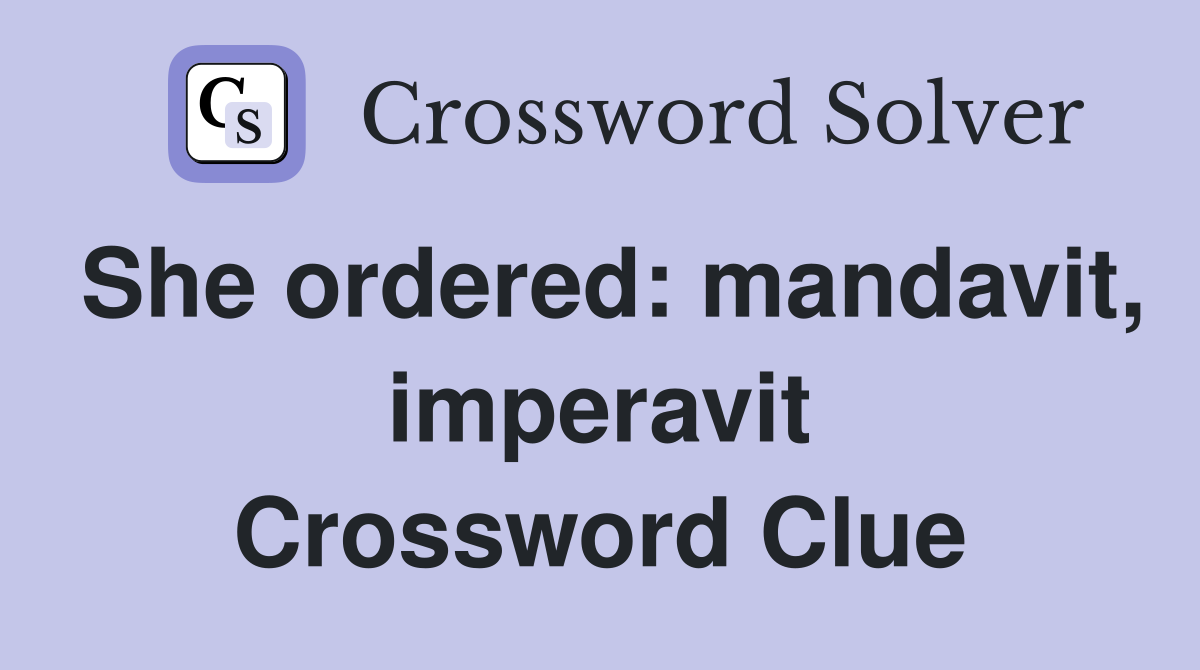 She ordered: mandavit, imperavit Crossword Clue
