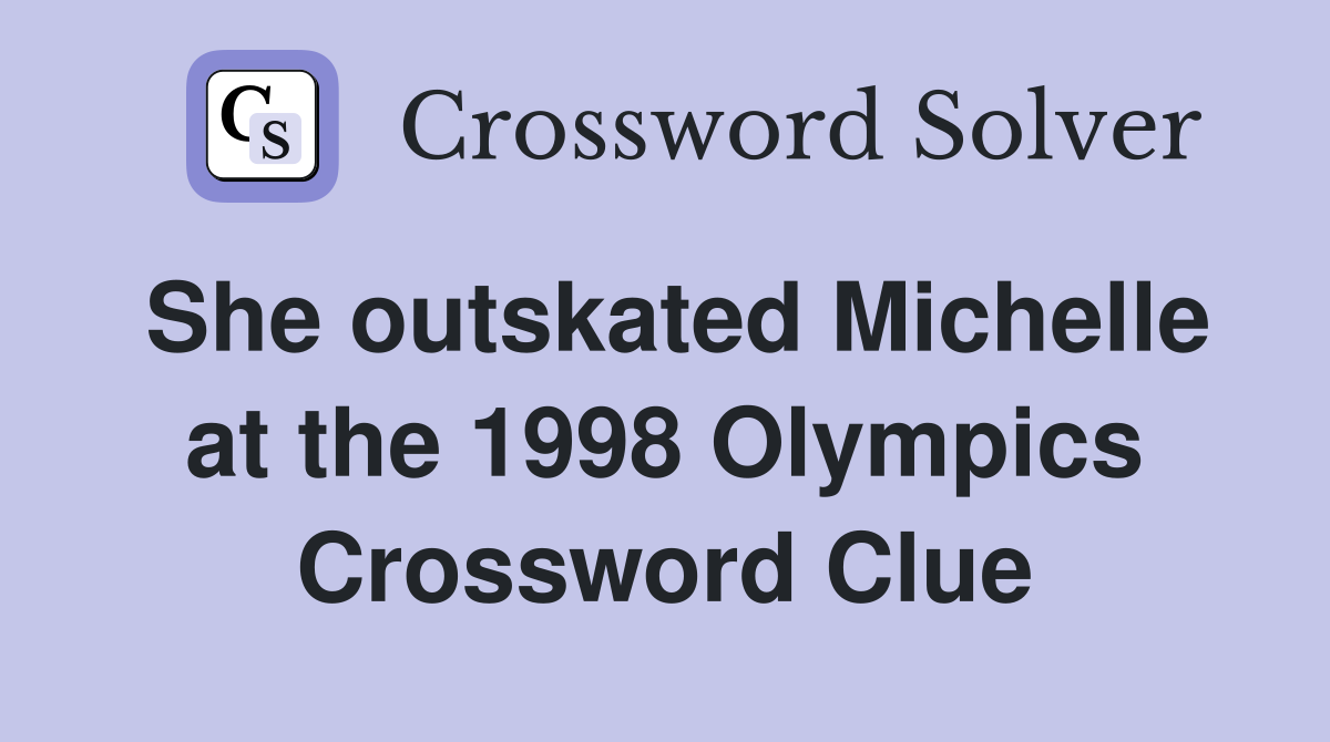 She outskated Michelle at the 1998 Olympics Crossword Clue