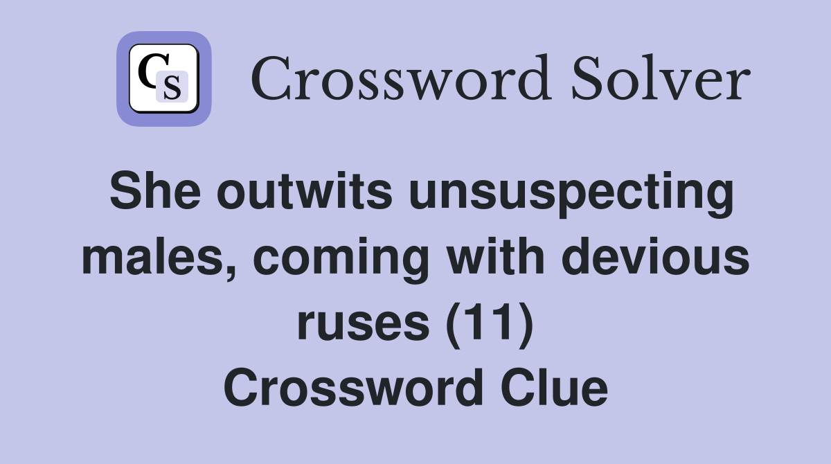 She outwits unsuspecting males, coming with devious ruses (11) Crossword Clue