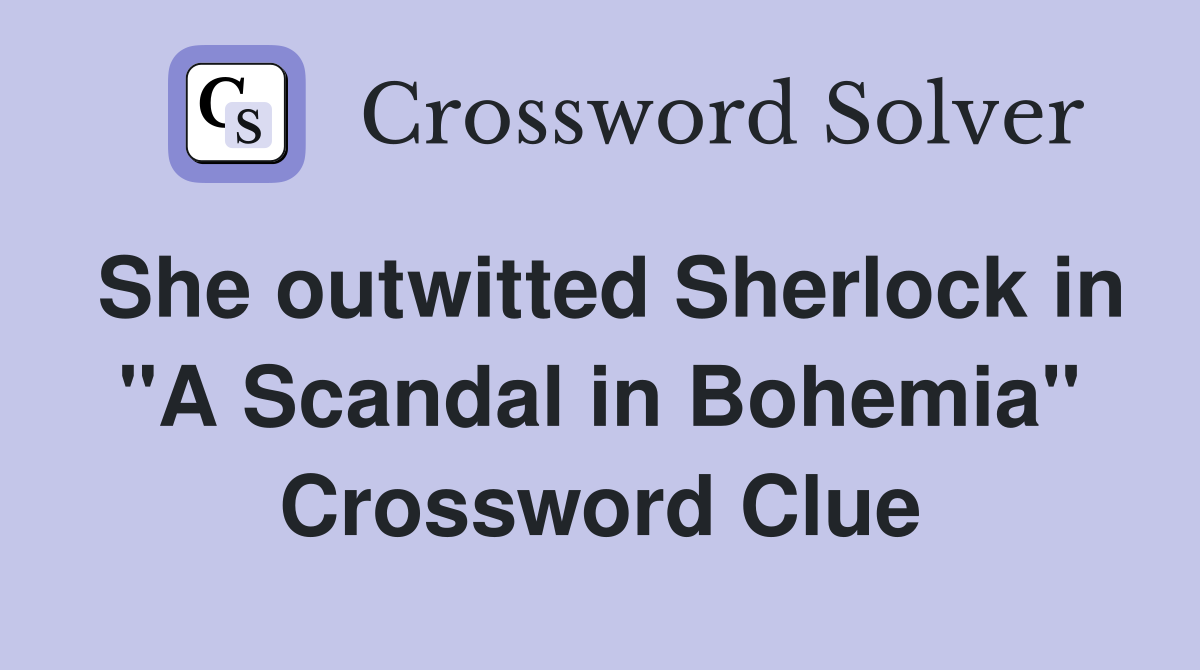 She outwitted Sherlock in "A Scandal in Bohemia" Crossword Clue