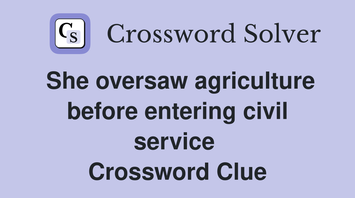 She oversaw agriculture before entering civil service  Crossword Clue