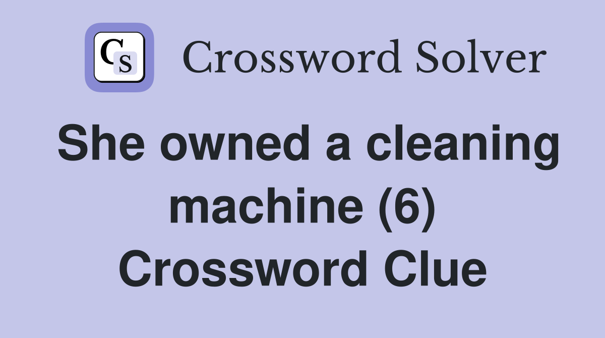 She owned a cleaning machine (6) Crossword Clue