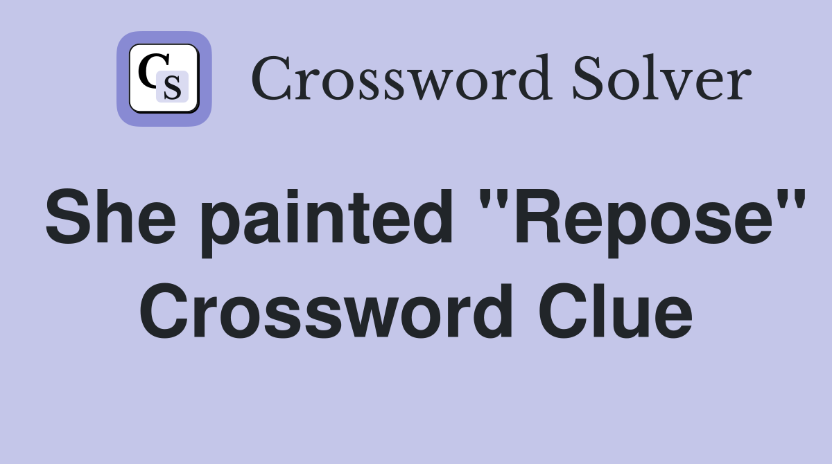 She painted "Repose" Crossword Clue