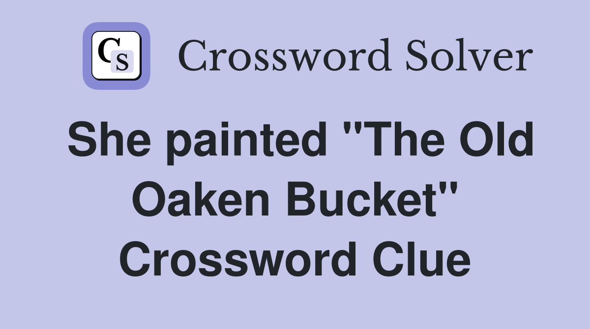 She painted "The Old Oaken Bucket" Crossword Clue
