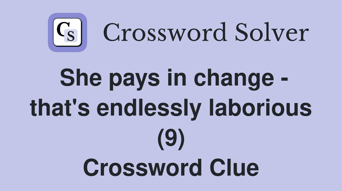 She pays in change - that's endlessly laborious (9) Crossword Clue