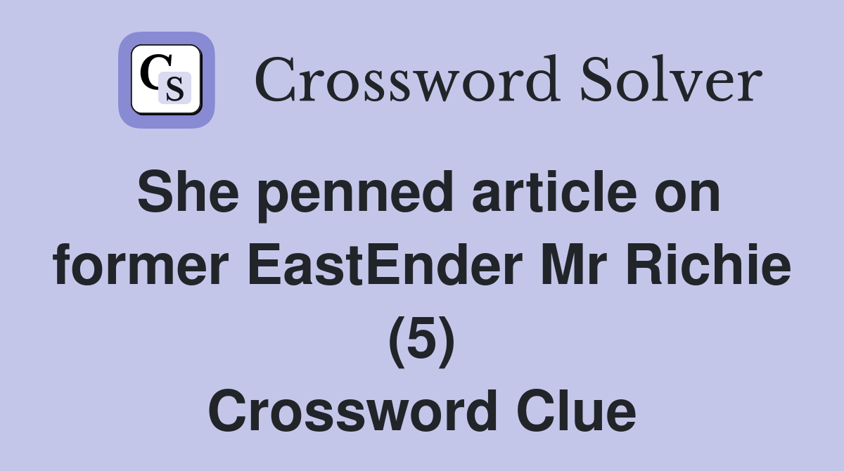 She penned article on former EastEnder Mr Richie (5) Crossword Clue