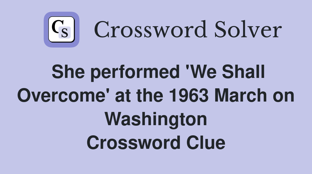 She performed 'We Shall Overcome' at the 1963 March on Washington Crossword Clue
