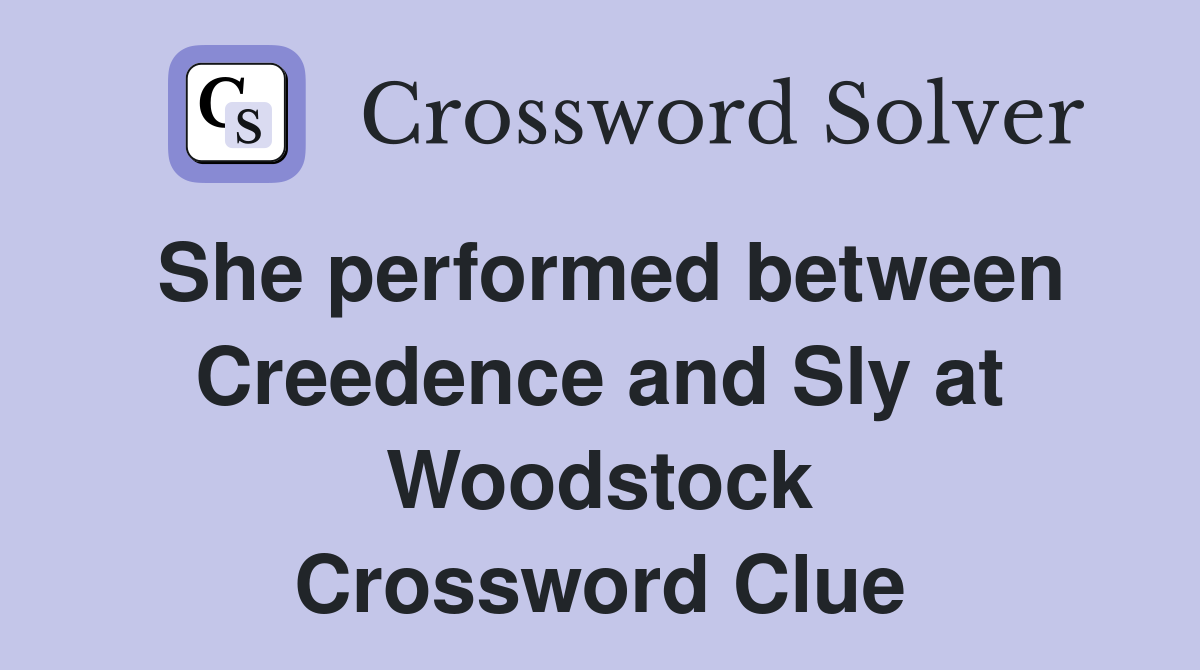 She performed between Creedence and Sly at Woodstock Crossword Clue