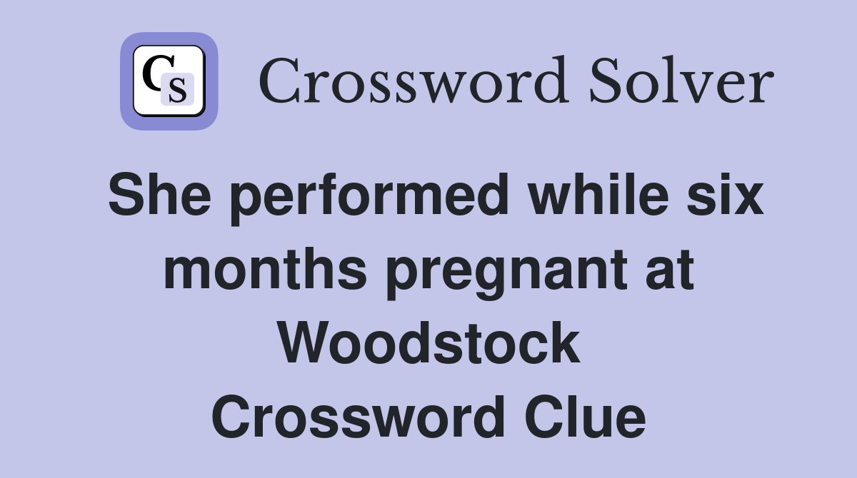 She performed while six months pregnant at Woodstock Crossword Clue