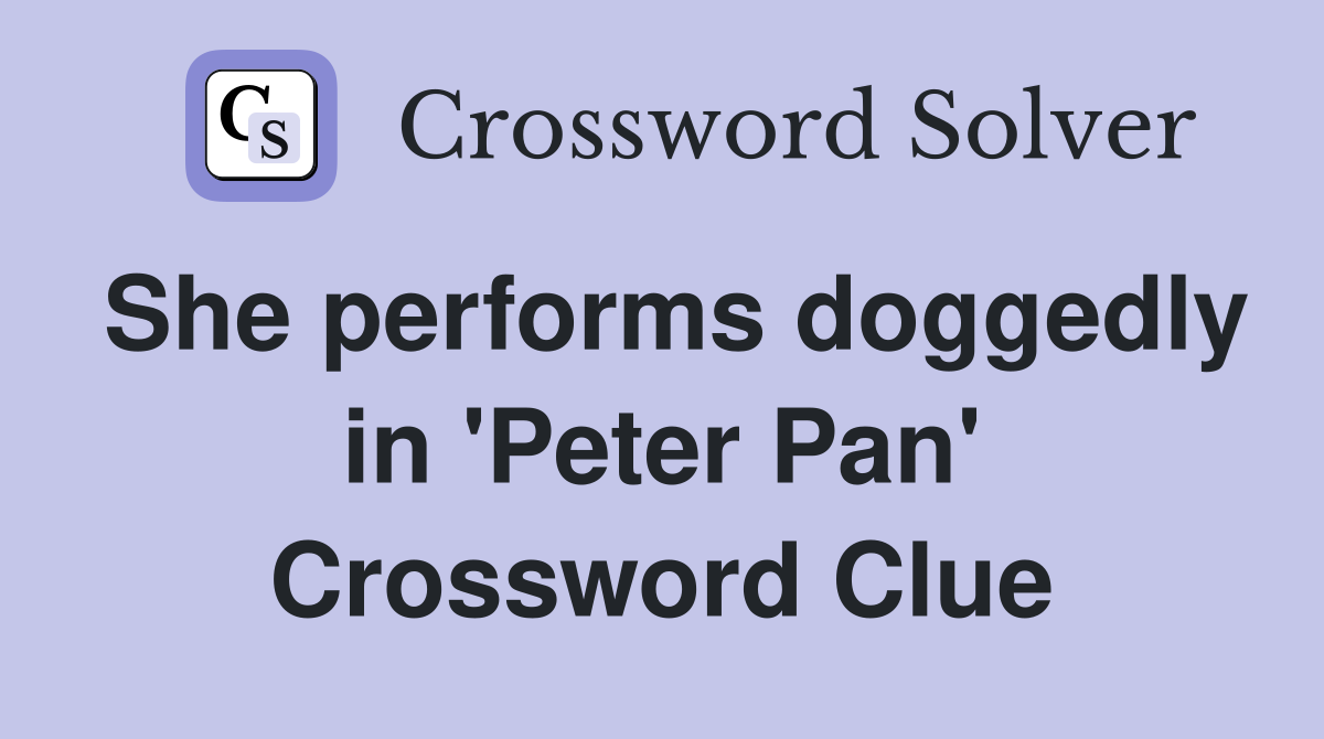 She performs doggedly in 'Peter Pan' Crossword Clue