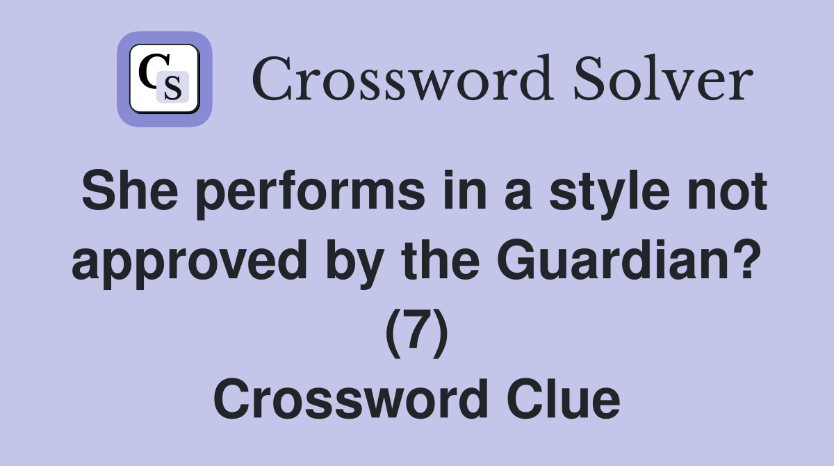 She performs in a style not approved by the Guardian? (7) Crossword Clue