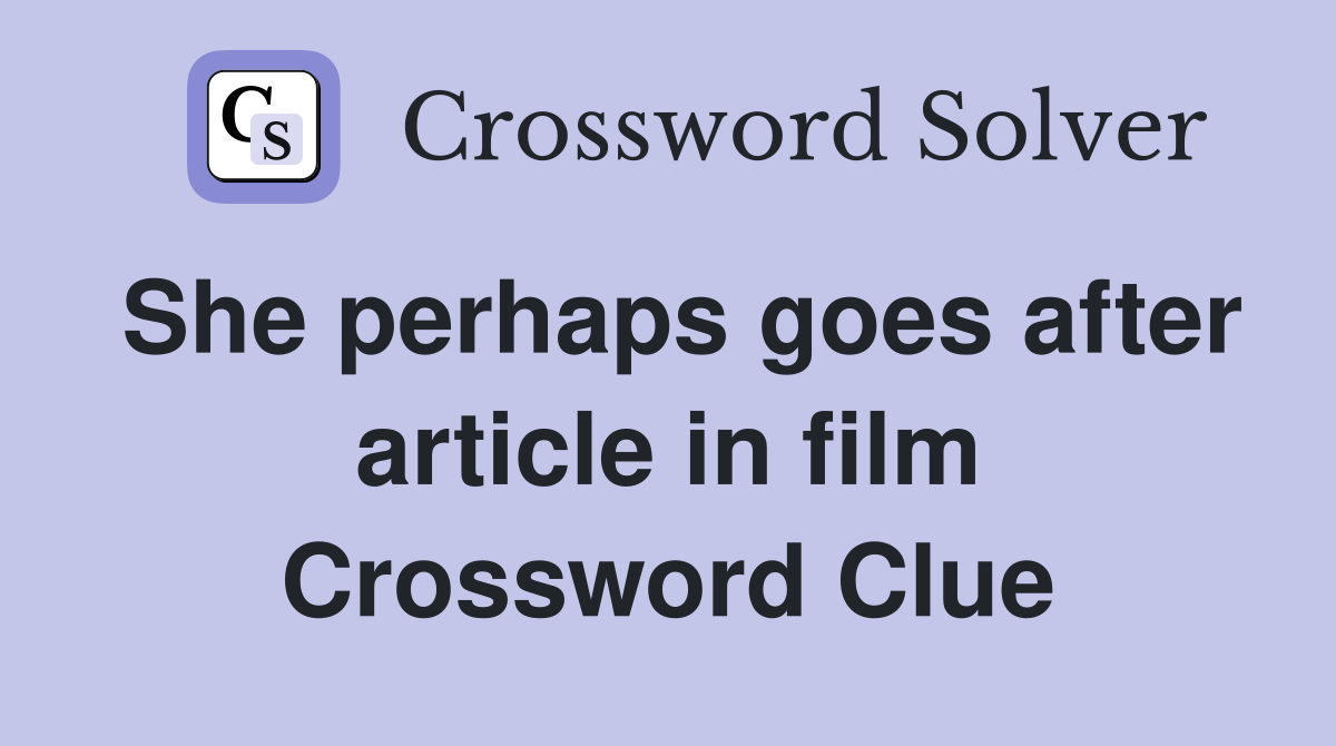 She perhaps goes after article in film Crossword Clue
