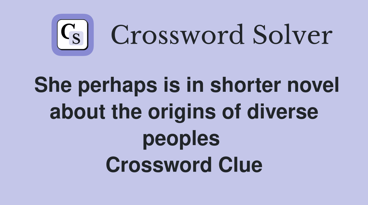 She perhaps is in shorter novel about the origins of diverse peoples  Crossword Clue