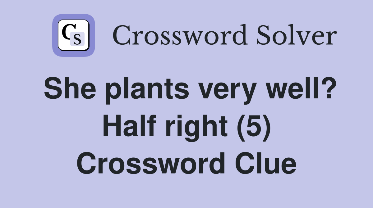 She plants very well? Half right (5) Crossword Clue